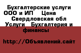 Бухгалтерские услуги ООО и ИП  › Цена ­ 2 000 - Свердловская обл. Услуги » Бухгалтерия и финансы   